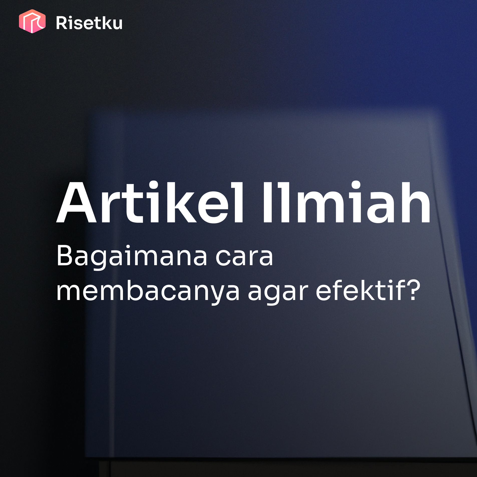 Bagaimana Cara Membaca Artikel Ilmiah yang Efektif? 